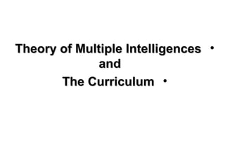 •Theory of Multiple IntelligencesTheory of Multiple Intelligences
andand
•The CurriculumThe Curriculum
 