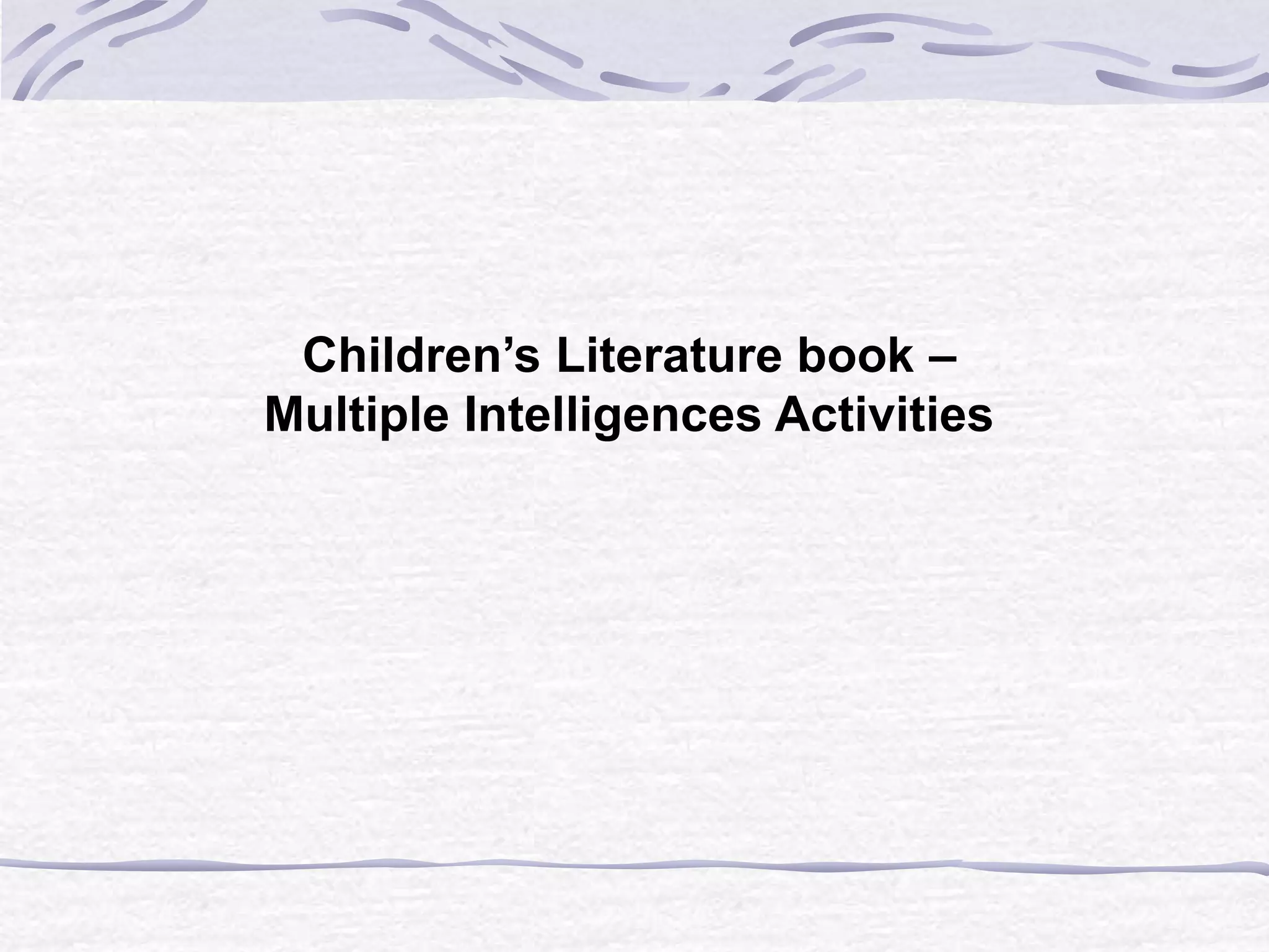 Children’s Literature book – 
Multiple Intelligences Activities 
 