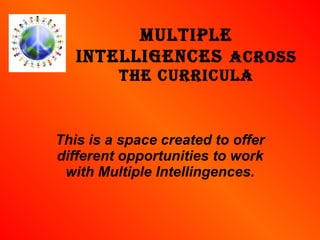 Multiple Intelligences   across the Curricula This is a space created to offer different opportunities to work with Multiple Intellingences. 