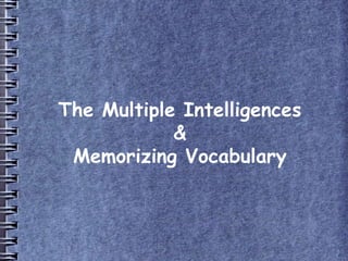 The Multiple Intelligences
&
Memorizing Vocabulary
 