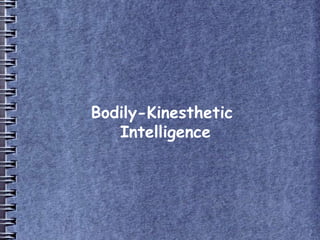 Bodily-Kinesthetic
Intelligence
 