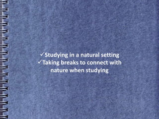 Studying in a natural setting
Taking breaks to connect with
nature when studying
 