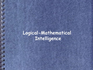 Logical-Mathematical
Intelligence
 