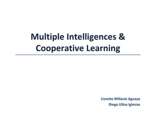 Multiple Intelligences & Cooperative Learning Lissette Millacoi Aguayo Diego Ulloa Iglesias 