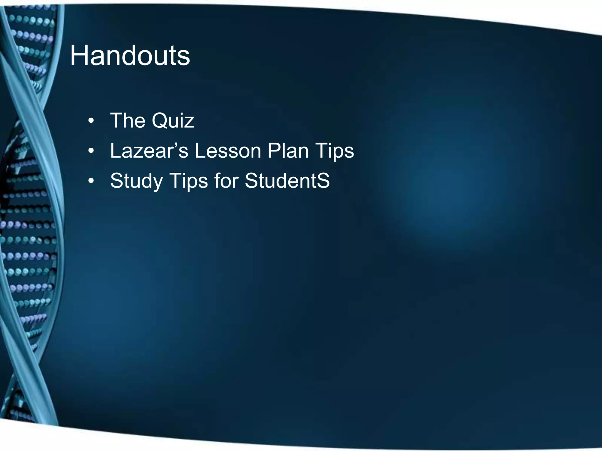 Handouts

 • The Quiz
 • Lazear’s Lesson Plan Tips
 • Study Tips for StudentS
 