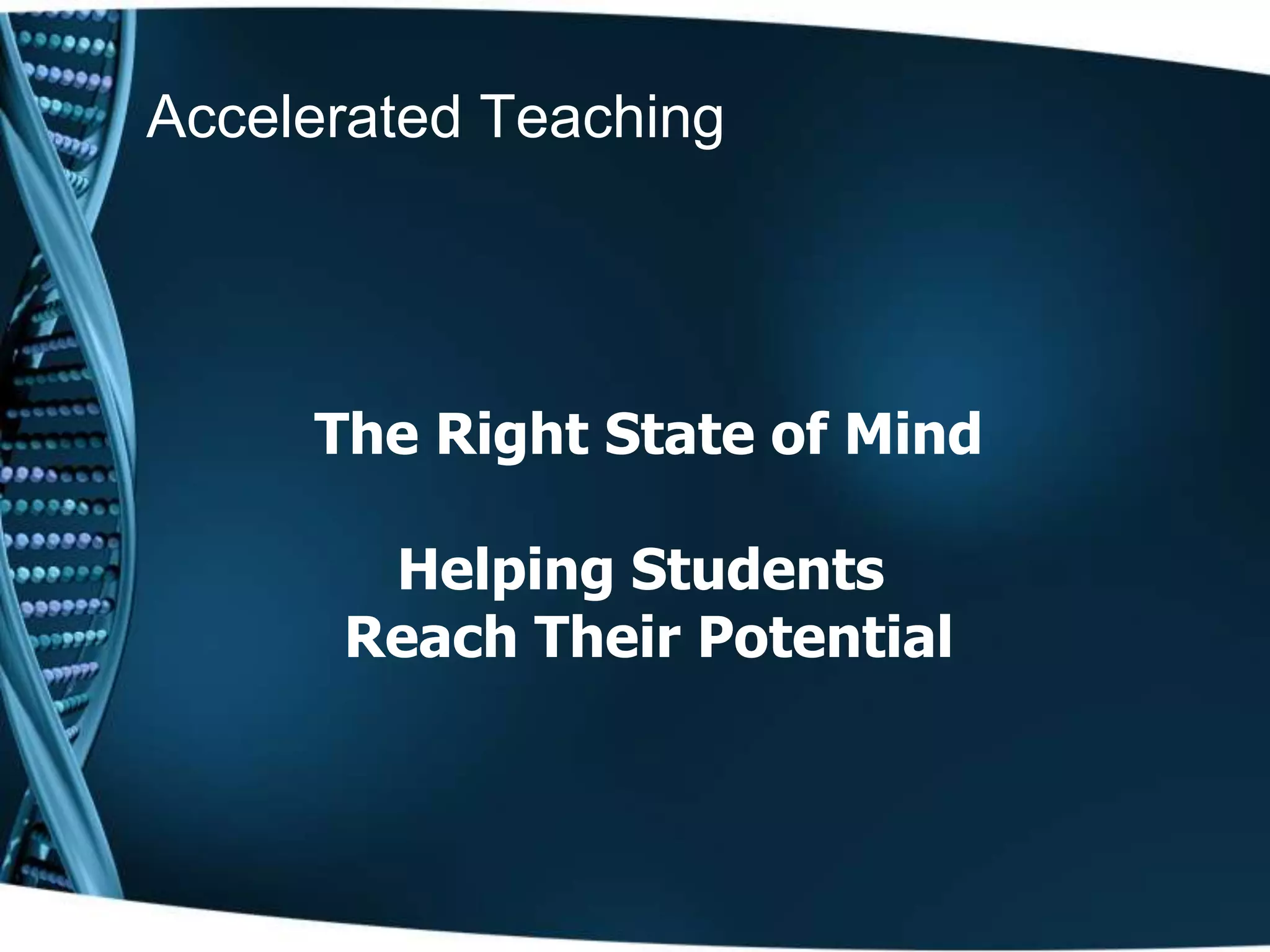 Accelerated Teaching




     The Right State of Mind

       Helping Students
      Reach Their Potential
 