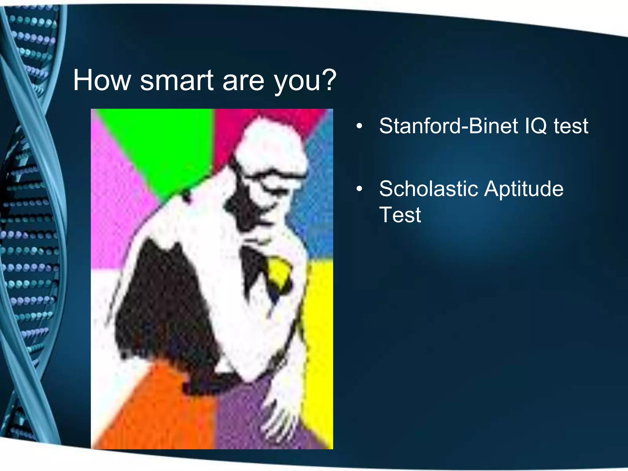 How smart are you?
                     • Stanford-Binet IQ test

                     • Scholastic Aptitude
                       Test
 