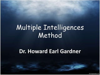 Multiple Intelligences
Method
Dr. Howard Earl Gardner
 