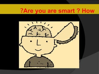 Are you are smart ? How
?
 