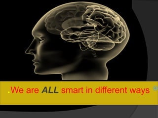 
We are ALL smart in different ways
.
 