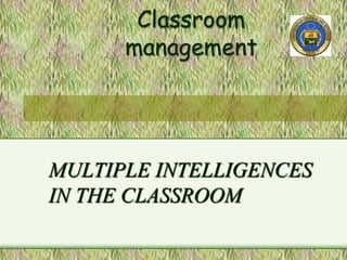 MULTIPLE INTELLIGENCES
IN THE CLASSROOM
Classroom
management
 