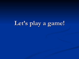 Let’s play a game! 