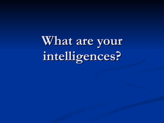 What are your intelligences? 