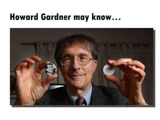 Howard Gardner may know… 
