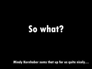 So what? Mindy Kornhaber sums that up for us quite nicely… 
