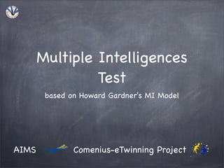 Multiple Intelligences
Test
based on Howard Gardner's MI Model

AIMS

Comenius-eTwinning Project

 