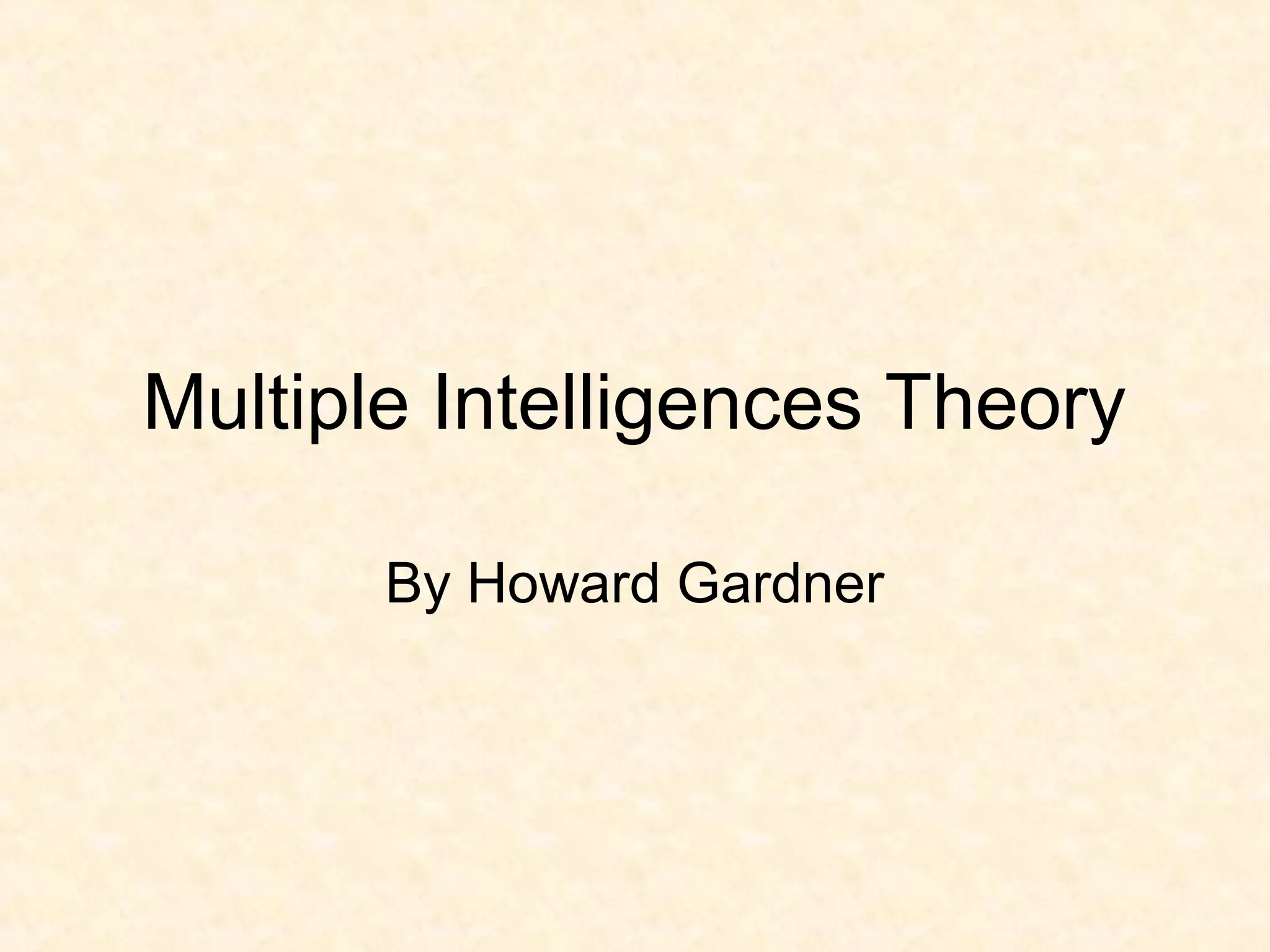 Multiple Intelligences Theory
By Howard Gardner

 