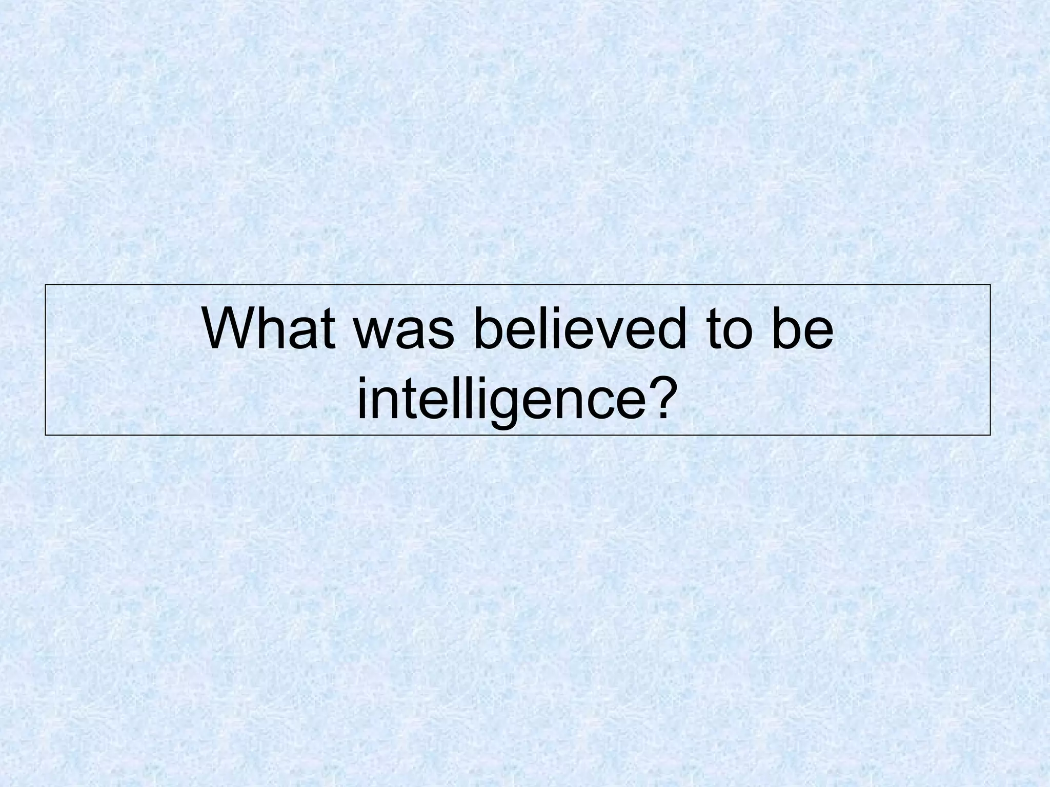 What was believed to be
intelligence?

 