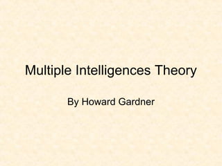 Multiple Intelligences Theory
By Howard Gardner

 