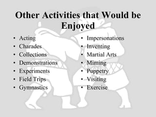 Other Activities that Would be Enjoyed <ul><li>Acting </li></ul><ul><li>Charades </li></ul><ul><li>Collections </li></ul><...