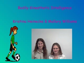 Bodily-Kinesthetic Intelligence Kristina Heinecke & Mallary Williams 