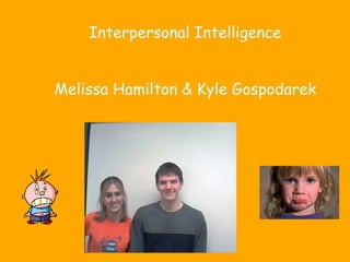 Interpersonal Intelligence Melissa Hamilton & Kyle Gospodarek 