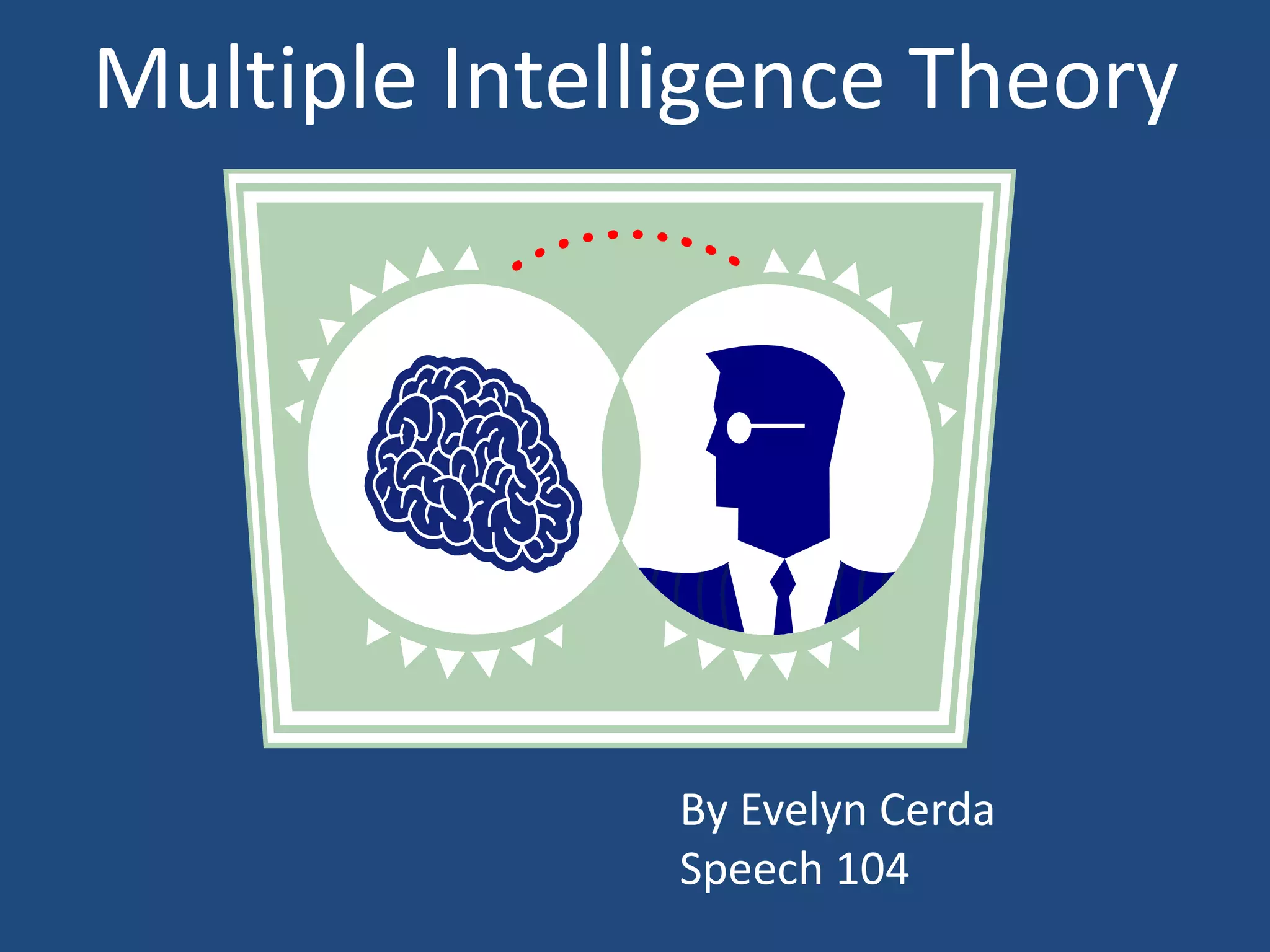 Multiple Intelligence TheoryBy Evelyn CerdaSpeech 104