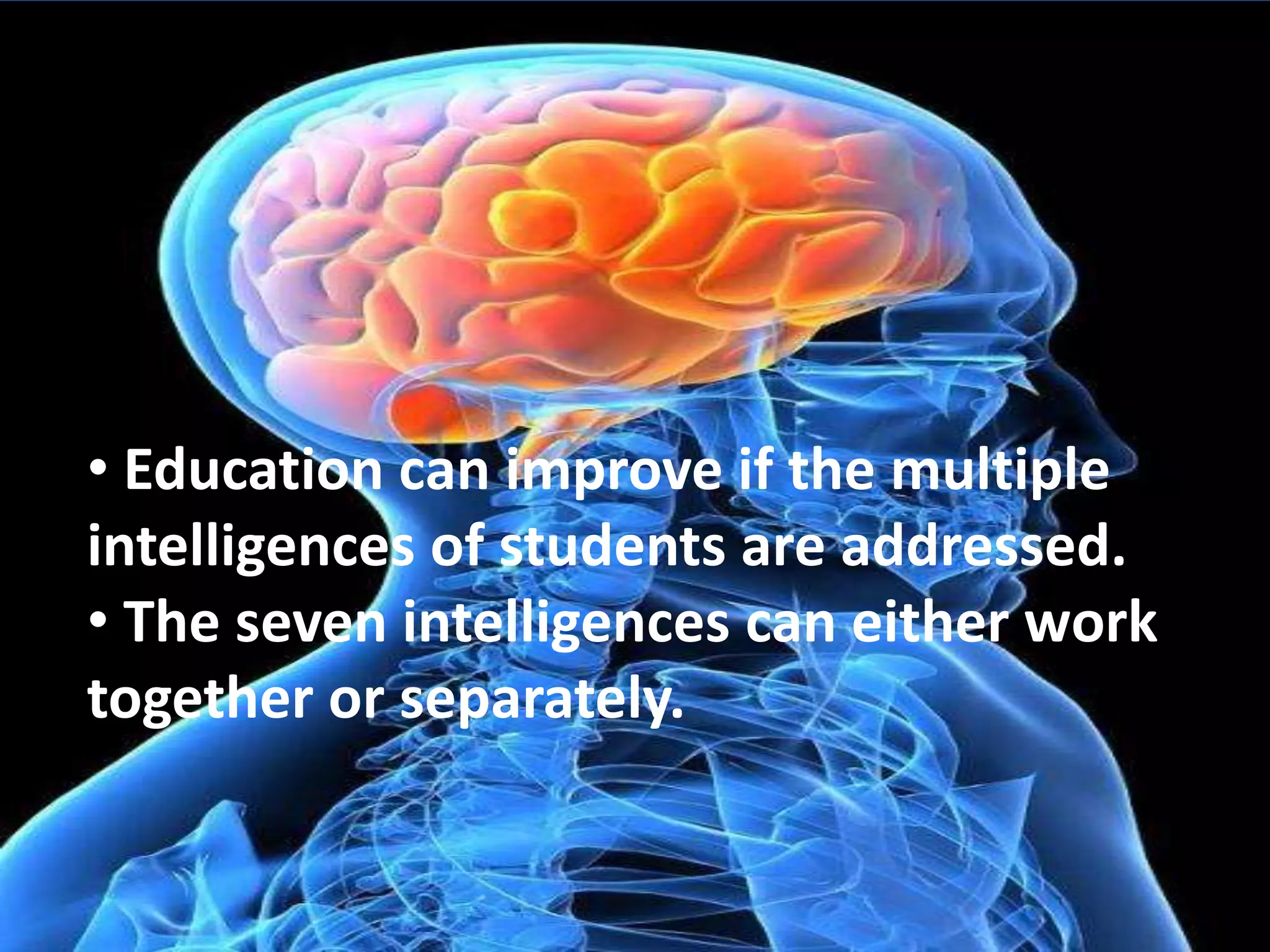 Education can improve if the multiple intelligences of students are addressed.
