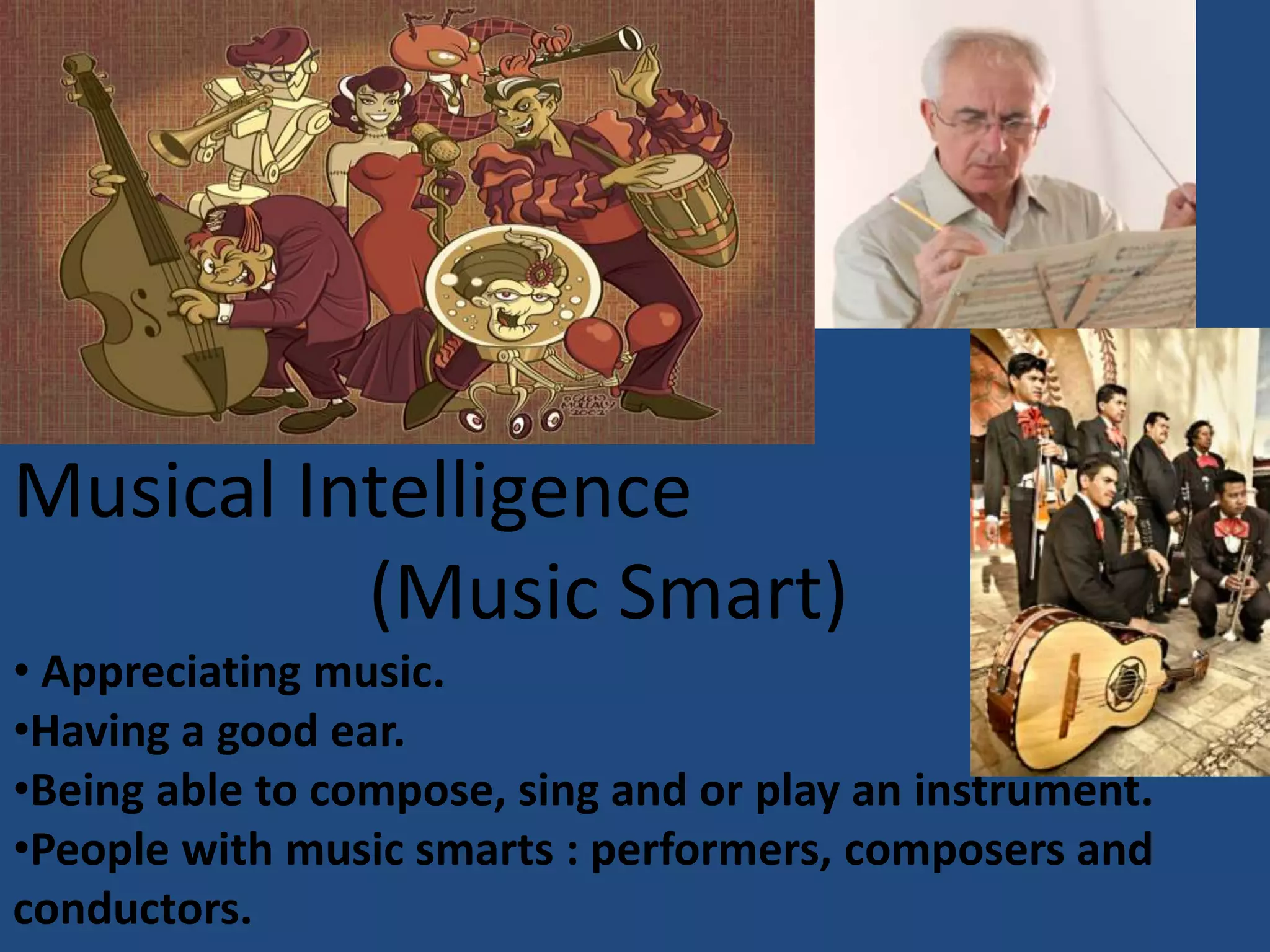 Mathematicians, scientists and engineers are among the people with number smarts.Spatial Intelligence(Picture Smart) People can think or/and learn inpictures.They are aware of their surroundings and have a good sense of direction.For example navigators, artists,architects.