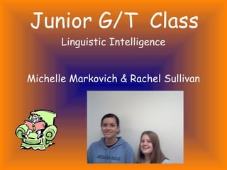 Junior G/T Class
Linguistic Intelligence
Michelle Markovich & Rachel Sullivan
 