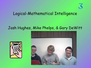 Logical-Mathematical Intelligence
Josh Hughes, Mike Phelps, & Gary DeWitt
 