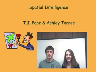 Spatial Intelligence
T.J. Pope & Ashley Torres
 