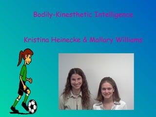 Bodily-Kinesthetic Intelligence
Kristina Heinecke & Mallary Williams
 