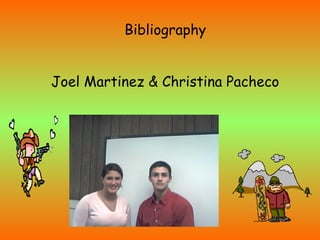 Bibliography
Joel Martinez & Christina Pacheco
 