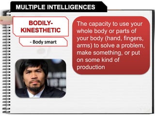 The capacity to use your
whole body or parts of
your body (hand, fingers,
arms) to solve a problem,
make something, or put
on some kind of
production
 