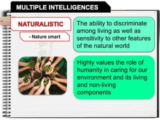 The ability to discriminate
among living as well as
sensitivity to other features
of the natural world
Highly values the role of
humanity in caring for our
environment and its living
and non-living
components
 
