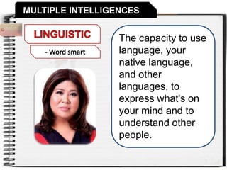 MULTIPLE INTELLIGENCES
The capacity to use
language, your
native language,
and other
languages, to
express what's on
your mind and to
understand other
people.
 