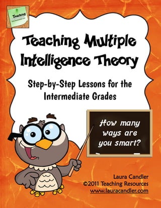 Teaching Multiple
Intelligence Theory
How many
ways are
you smart?
Laura Candler
©2011 Teaching Resources
www.lauracandler.com
 