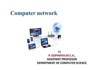 Computer network
By
P. GOPINATH,M.C.A.,
ASSISTANT PROFESSOR
DEPARTMENT OF COMPUTER SCIENCE
 