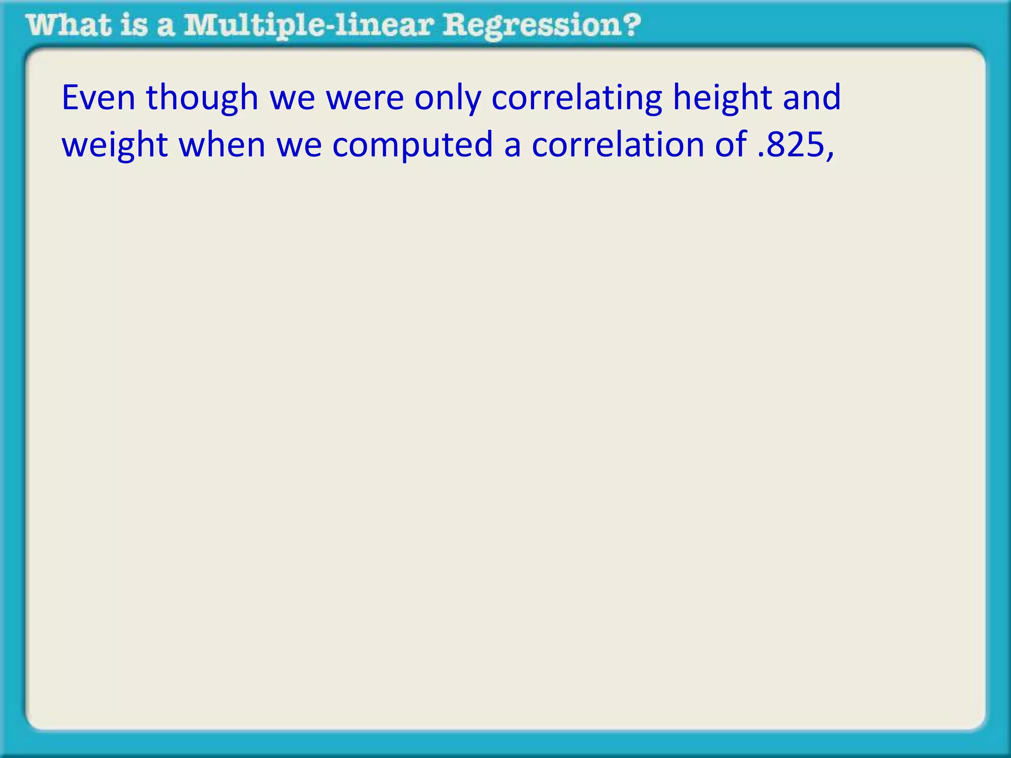 Even though we were only correlating height and 
weight when we computed a correlation of .825, 
 