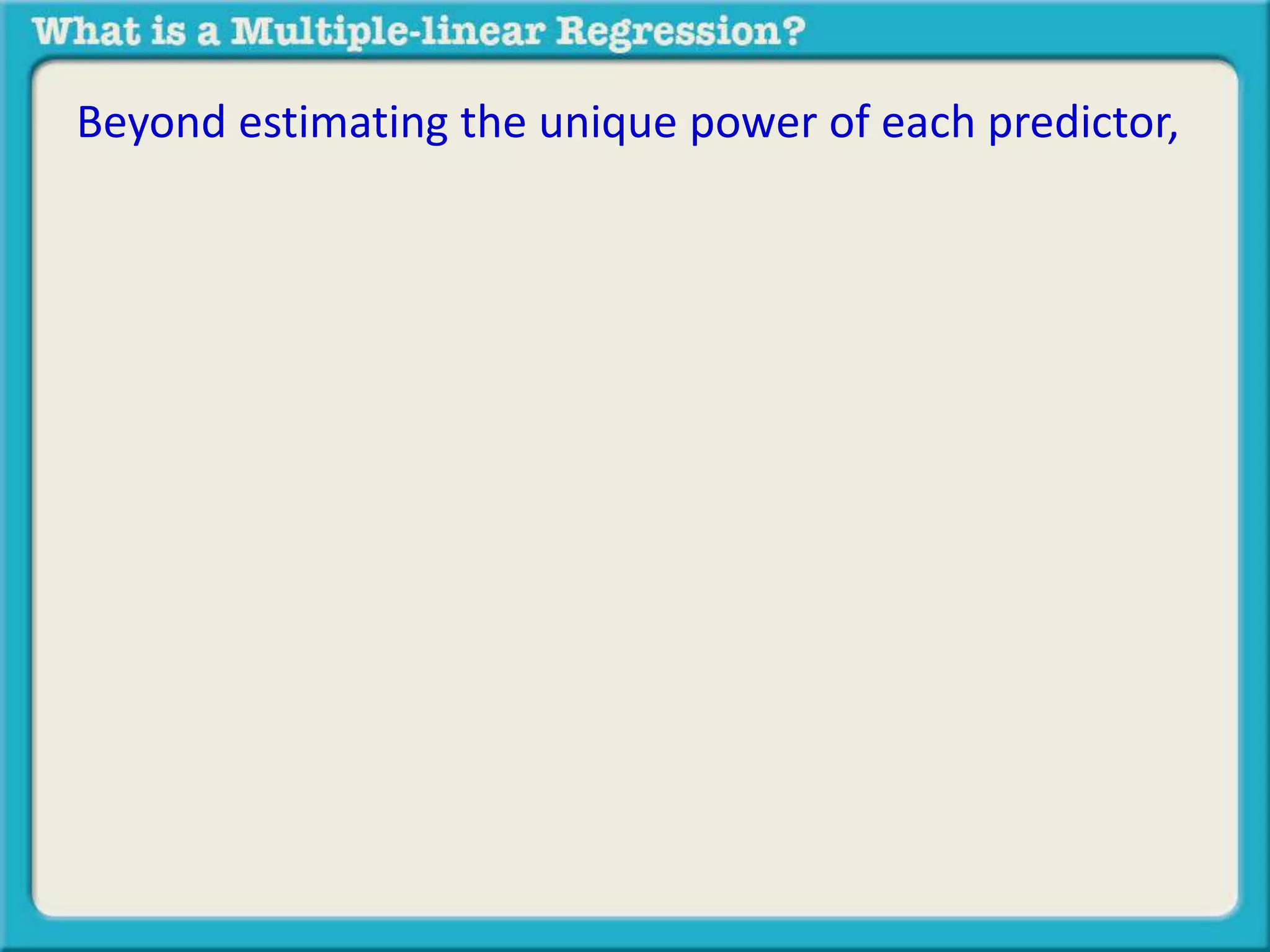 Beyond estimating the unique power of each predictor, 
 