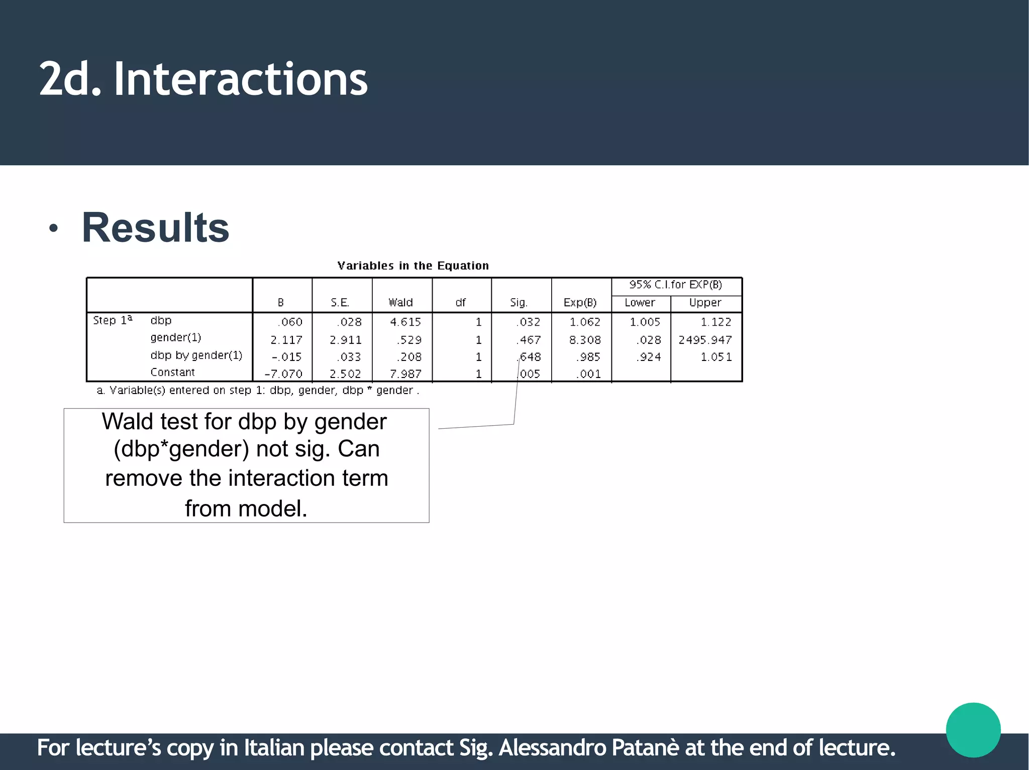2d. Interactions
● Results
Wald test for dbp by gender
(dbp*gender) not sig. Can
remove the interaction term
from model.
For lecture’s copy in Italian please contact Sig.Alessandro Patanè at the end of lecture.
 