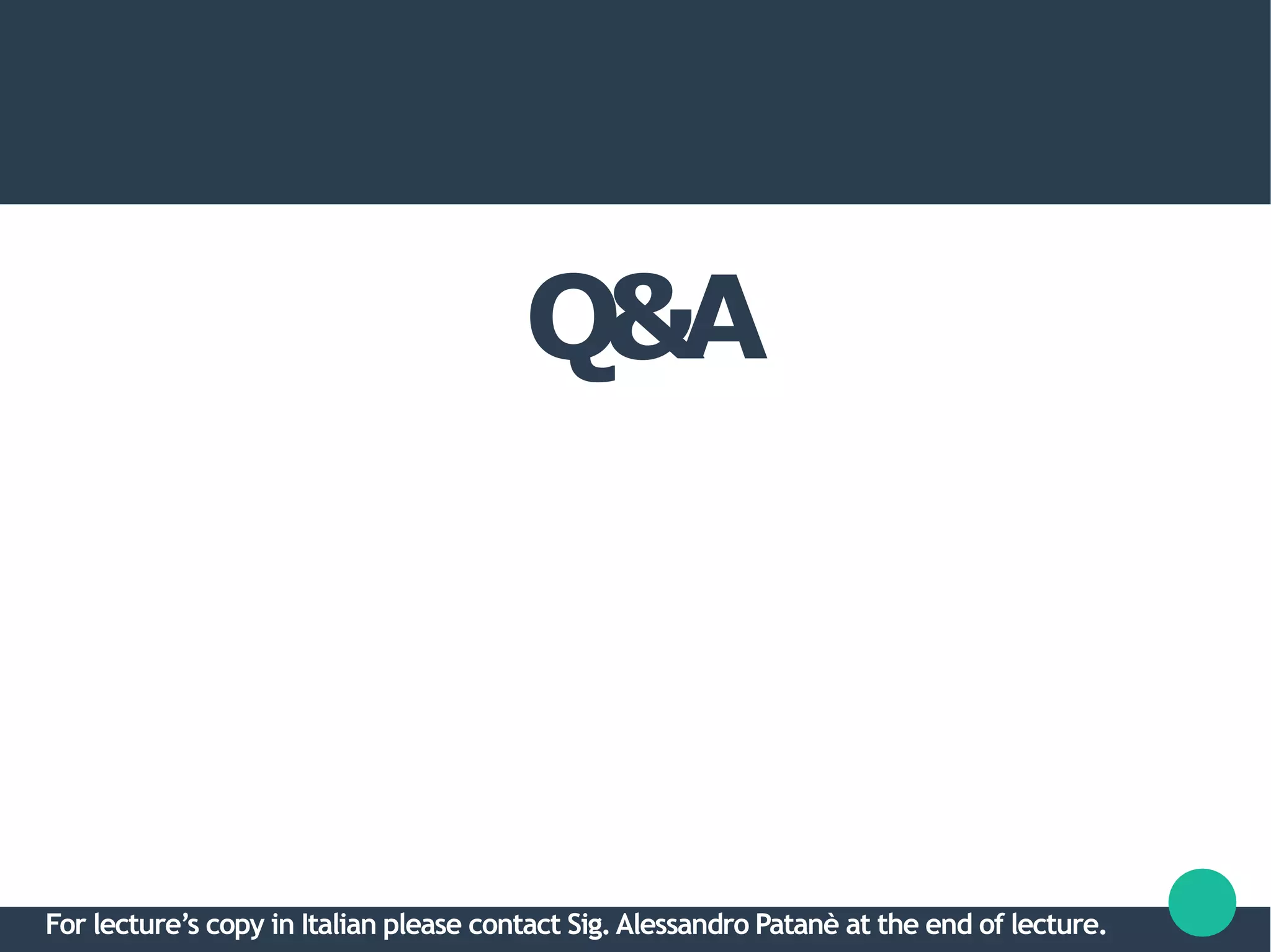 Q&A
For lecture’s copy in Italian please contact Sig.Alessandro Patanè at the end of lecture.
 