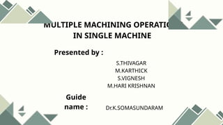 Machine Two Operations MULTIPLE MACHINING OPERATIONS IN SINGLE MACHINE.pptx