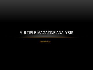 Samuel Gray
MULTIPLE MAGAZINE ANALYSIS
 