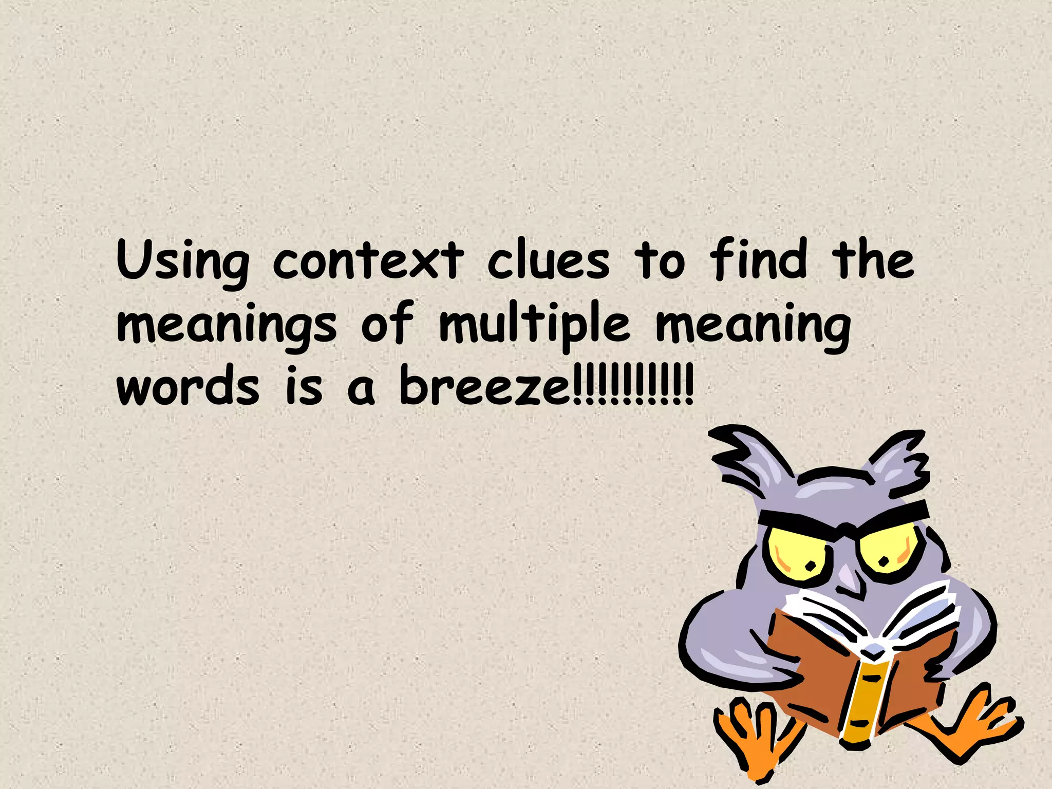 Using context clues to find the
meanings of multiple meaning
words is a breeze!!!!!!!!!!
 