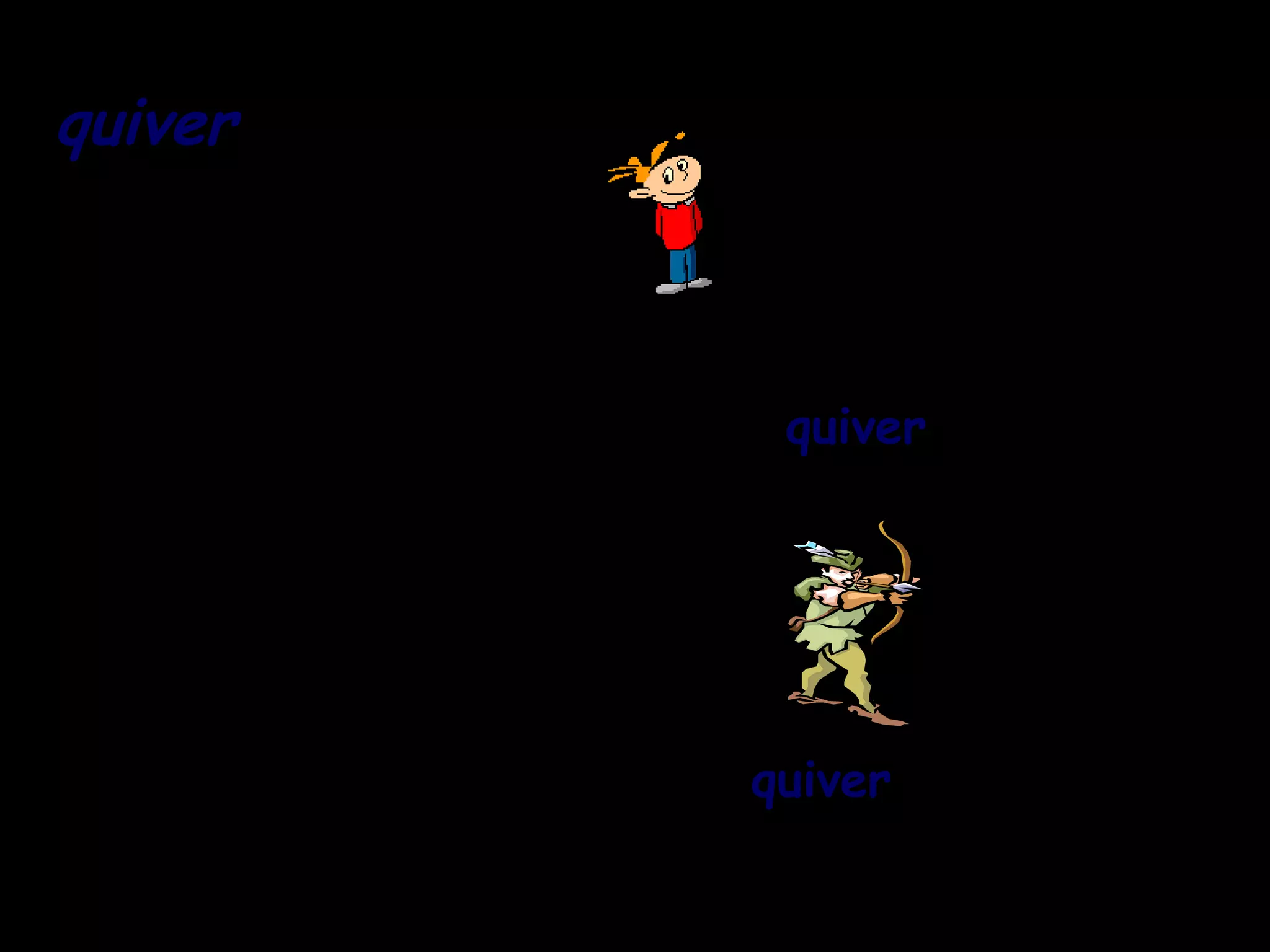 quiver


         I was scared of the approaching
         storm and started to quiver with
         fear.




          The hunter used a quiver to
          store his arrows.
 