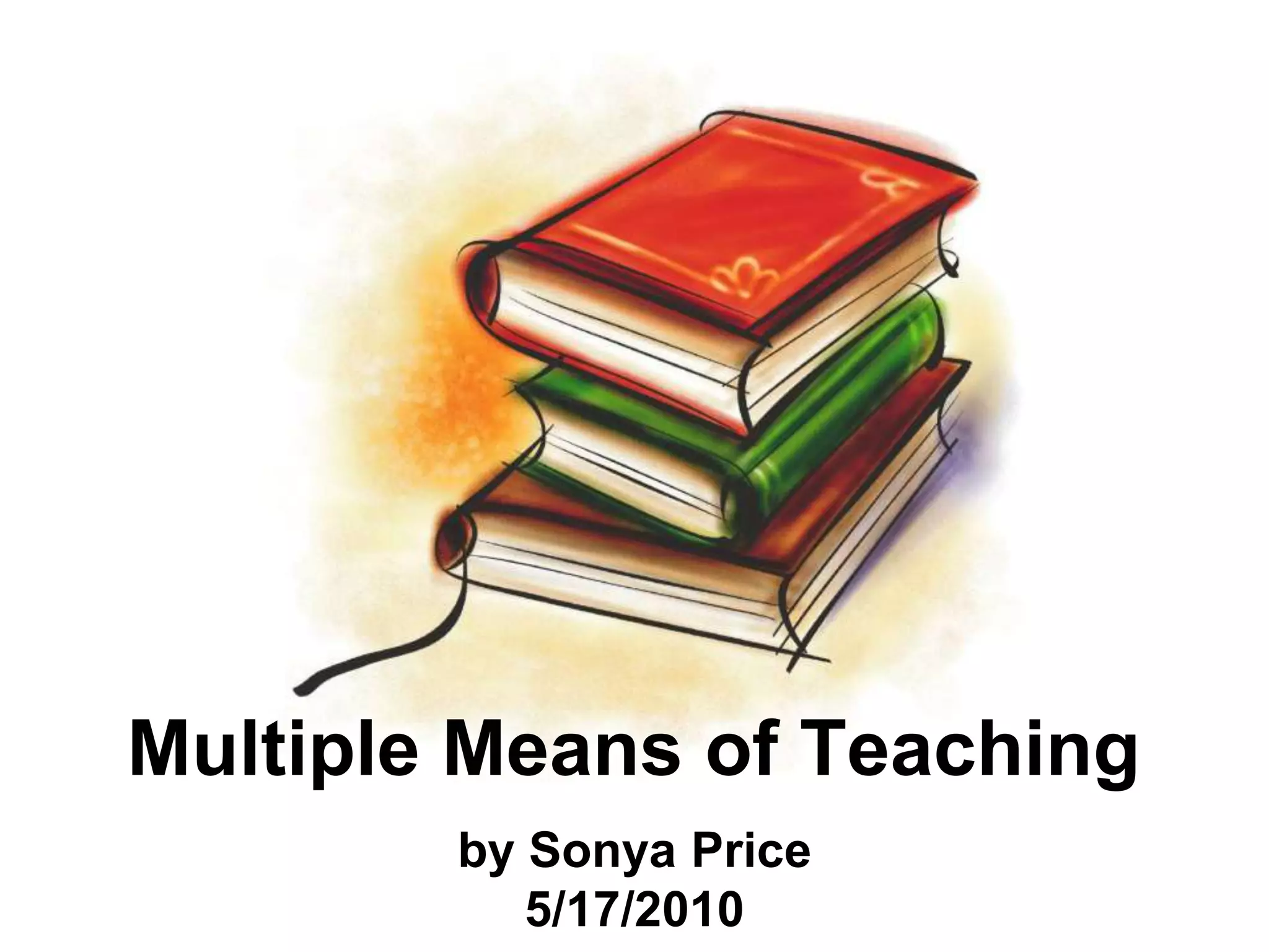 Multiple Means of Teaching by Sonya Price5/17/2010