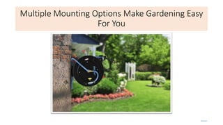 Multiple Mounting Options Make Gardening Easy
For You
 