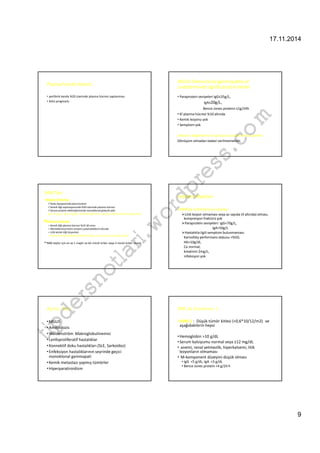 17.11.2014 
9 
Plazma hücreli lösemi 
• periferik kanda %20 üzerinde plazma hücresi saptanması 
• Kötü prognozlu 
MGUS (Monoclonal gammapathy of 
undetermined significance) kriterleri 
• Paraprotein seviyeleri IgG≤35g/L, 
IgA≤20g/L, 
Bence-Jones proteini ≤1g/24h 
• Kİ plazma hücresi %10 altında 
• Kemik lezyonu yok 
• Semptom yok 
com 
wordpress.Hastanın değerlerinin 6 ay boyunca stabil olması gerekir 
Dönüşüm olmadan tedavi verilmemelidir. 
MM Tanı 
İndolent Myelom 
•Majör Kriterler 
Doku biyopsisinde plazmositom 
Kemik iliği aspirasyonunda %30 üzerinde plazma hücresi 
•MM’da kriterlere ek olarak: 
Serum protein elektroforezinde monoklonal globulin piki: 
IgG 3,5gr/L, IgA 2,0gr/L, idrarda hafif zincir 1gr/L24 saat (amiloid yokluğunda) 
Litik lezyon olmaması veya az sayıda (4 altında) olması, 
kompresyon fraktürü yok 
tipdersnotlari.Minör Kriterler 
Paraprotein seviyeleri: IgG70g/L, 
 Kemik iliği plazma hücresi %10-30 arası 
IgA50g/L 
Monoklonal protein seviyesi yukarıdakilerin altında 
 Litik kemik iliği lezyonları 
Hastalıkla ilgili semptom bulunmaması: 
Normal immünglobulinler IgM0.05g/L, IgA0.1g/L veya IgG0.6g/L 
Karnofsky performans statusu %50, 
**MM teşhis için en az 1 majör ve bir minör kriter veya 3 minör kriter olmalı 
Hb10g/dl, 
Ca normal, 
kreatinin 2mg/L, 
infeksiyon yok 
Ayırıcı Tanı 
•MGUS 
•Amiloidozis 
•Waldenström Makroglobulinemisi 
• Lenfoproliferatif hastalıklar 
• Konnektif doku hastalıkları (SLE, Sarkoidoz) 
• Enfeksiyon hastalıklarının seyrinde geçici 
monoklonal gammapati 
• Kemik metastazı yapmış tümörler 
•Hiperparatiroidizm 
MM da Evreleme -1 
• EVRE 1 : Düşük tümör kitlesi (0,6*10/12/m2) ve 
aşağıdakilerin hepsi 
•Hemoglobin 10 g/dL 
• Serum kalsiyumu normal veya ≥12 mg/dL 
• anemi, renal yetmezlik, hiperkalsemi, litik 
lezyonların olmaması 
• M-komponent düzeyini düşük olması 
• IgG 5 g/dL; IgA 3 g/dL 
• Bence Jones protein 4 g/24 h 
 